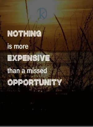 Nothing is more expensive than a missed opportunity.