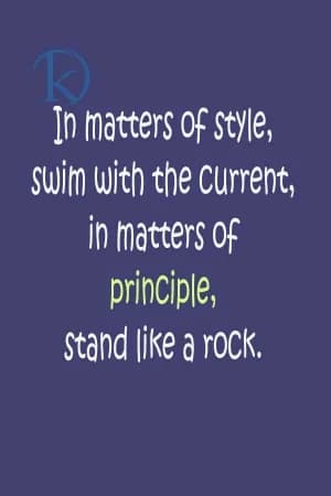 In matters of style, swim with the current. In matters of principle, stand like a rock.