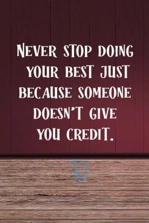 NEVER STOP DOING YOUR BEST JUST BECAUSE SOMEONE DOESN'T GIVE YOU CREDIT.