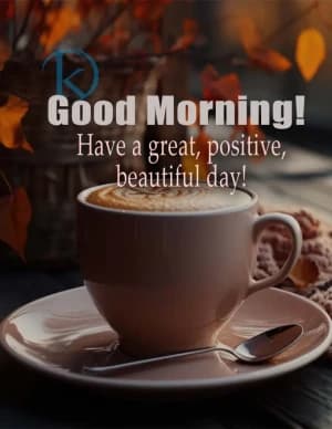 Good Morning! Have a great, positive, beautiful day!
