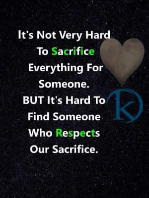 It's not very hard to sacrifice everything for someone. But it's hard to find someone who respects our sacrifice.