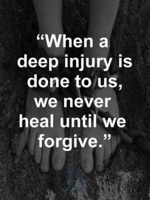 When a deep injury is done to us, we never heal until we forgive.