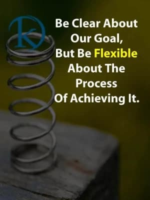 Be clear about our goal, but be flexible about the process of achieving it.