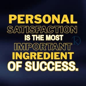 PERSONAL SATISFACTION IS THE MOST IMPORTANT INGREDIENT OF SUCCESS.