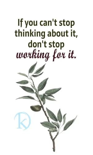 If you can't stop thinking about it, don't stop working for it.