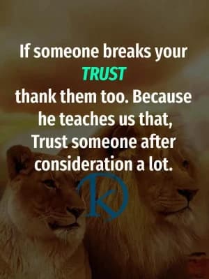 If someone breaks your TRUST, thank them too. Because he teaches us that, trust someone after consideration a lot.