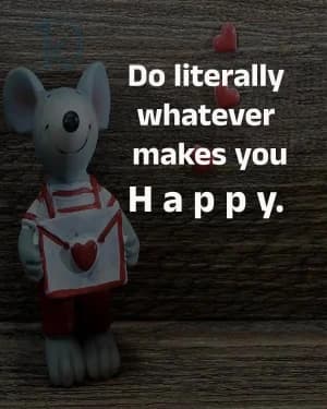 Do literally whatever makes you Happy.