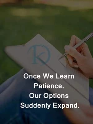 Once we learn patience. Our options suddenly expand.