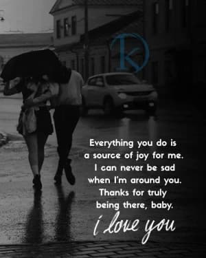Everything you do is a source of joy for me. I can never be sad when I'm around you. Thanks for truly being there, baby. I love you.