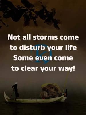 Not all storms come to disturb your life. Some even come to clear your way!
