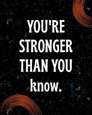 YOU'RE STRONGER THAN YOU KNOW.