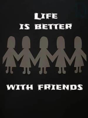 Life is better with friends.