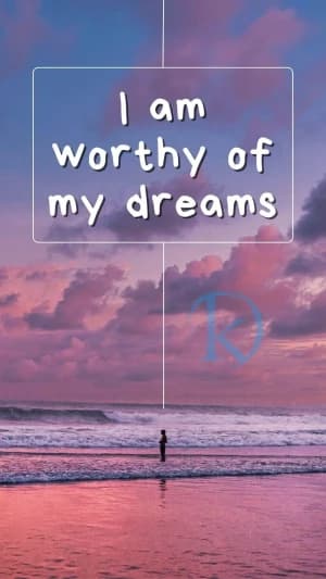 I Am Worthy of My Dreams.