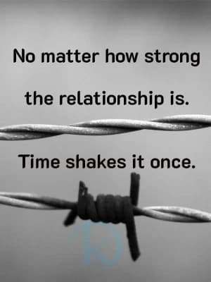 No matter how strong the relationship is. Time shakes it once.
