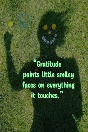 Gratitude paints little smile faces on everything it touches.