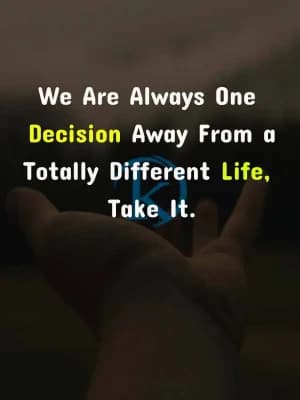 We are always one decision away from a totally different life. Take it.