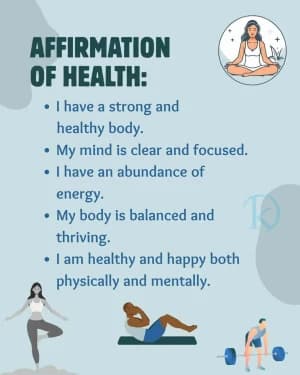 AFFIRMATION OF HEALTH: I have a strong and healthy body. My mind is clear and focused. I have an abundance of energy. My body is balanced and thriving. I am healthy and happy, both physically and mentally.