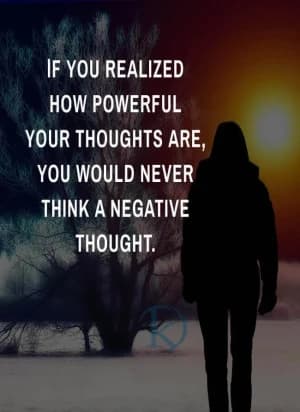 If you realized how powerful your thoughts are, you would never think a negative thought.
