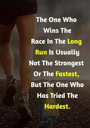 The one who wins the race in the long run is usually not the strongest or the fastest, but the one who has tried the hardest.