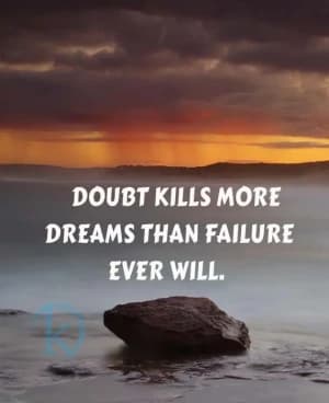 DOUBT KILLS MORE DREAMS THAN FAILURE EVER WILL.