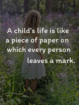 A child's life is like a piece of paper on which every person leaves a mark.