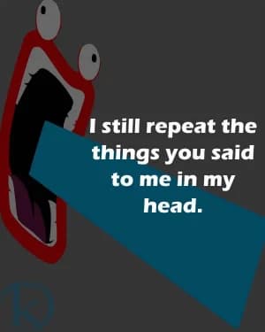 I still repeat the things you said to me in my head.