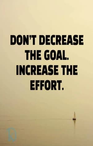 Don't Decrease the Goal. Increase the Effort.