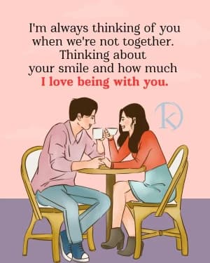 I'm always thinking of you when we're not together. Thinking about your smile and how much I love being with you.