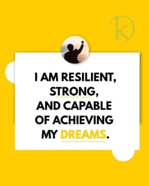 I am resilient, strong, and capable of achieving my dreams.