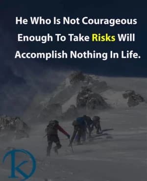 He who is not courageous enough to take risks will accomplish nothing in life.