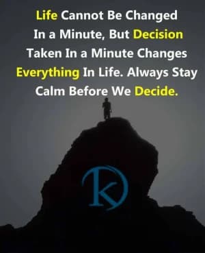 Life cannot be changed in a minute, but a decision taken in a minute changes everything in life. Always stay calm before we decide.