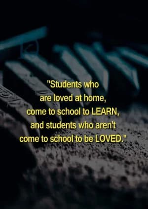 Students who are loved at home come to school to learn, and students who aren't come to school to be loved.