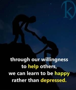 Through our willingness to help others, we can learn to be happy rather than depressed.