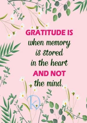 GRATITUDE IS when memory is stored in the heart and not the mind.