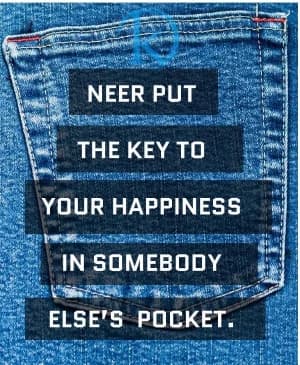 Never put the key to your happiness in somebody else's pocket.