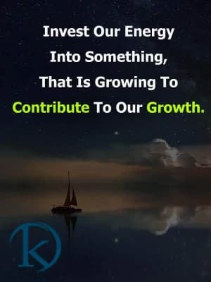Invest our energy into something that is growing to contribute to our growth.