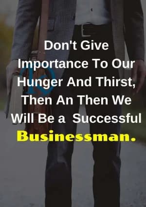 Don't give importance to our hunger and thirst, then and then we will be successful businessmen.