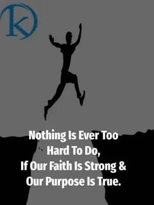 Nothing is ever too hard to do if our faith is strong & our purpose is true.