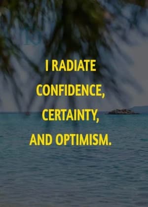 I Radiate Confidence, Certainty, and Optimism.