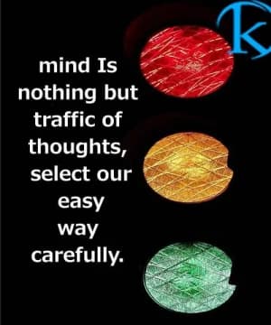 Mind is nothing but a traffic of thoughts. Select our easy way carefully.
