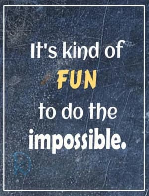 It's kind of FUN to do the impossible.