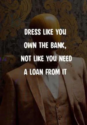 Dress like you own the bank, not like you need a loan from it.
