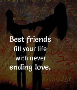 Best friends fill your life with never-ending love.