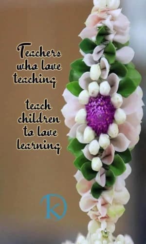 Teachers truly love teaching. They teach children to love learning.
