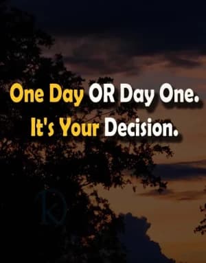 One Day OR Day One. It's Your Decision.