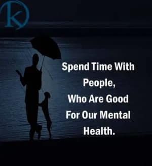 Spend time with people who are good for our mental health.