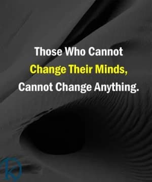 Those who cannot change their minds cannot change anything.