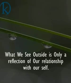 What we see outside is only a reflection of our relationship with ourselves.