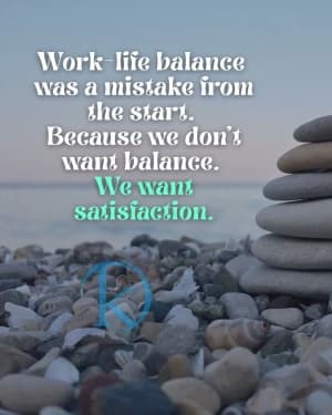 Work-life balance was a mistake from the start. Because we don't want balance. We want satisfaction.