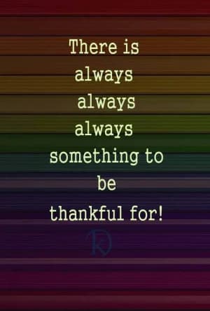 There is always always always something to be thankful for!